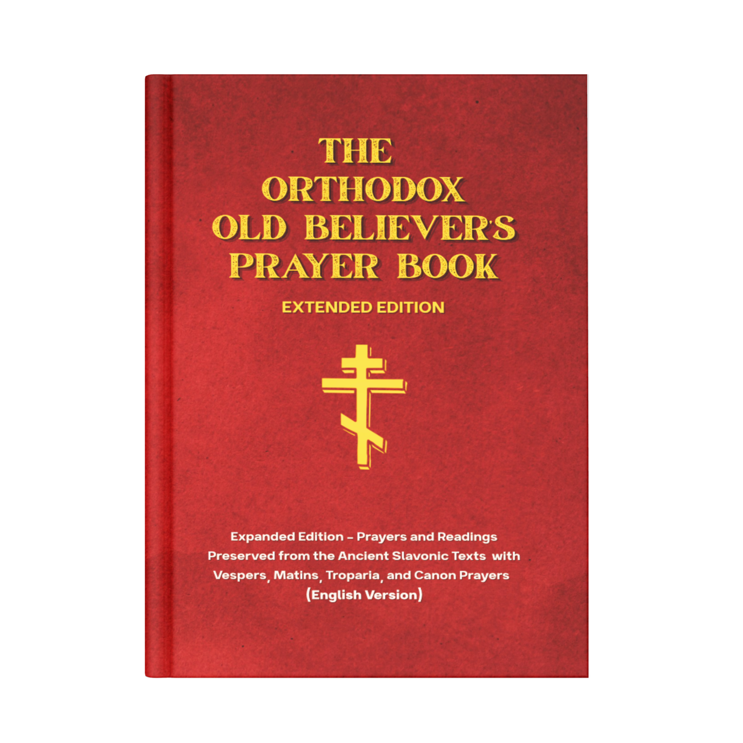 Orthodox Old Believer’s Prayer Book - Extended Hardcover w/ Vespers, Matins, Troparia and Canon: Prayers Preserved from the Ancient Slavonic